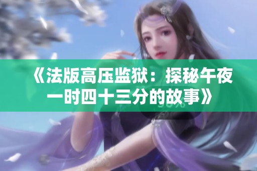 《法版高压监狱：探秘午夜一时四十三分的故事》