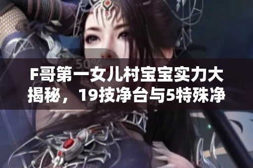 F哥第一女儿村宝宝实力大揭秘，19技净台与5特殊净台让人惊叹