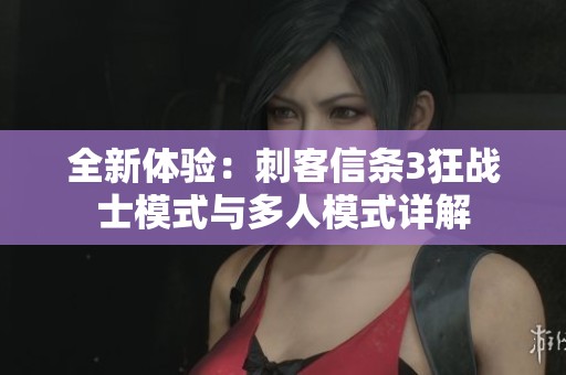 全新体验：刺客信条3狂战士模式与多人模式详解
