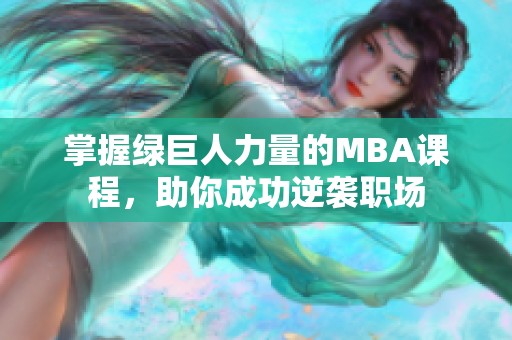 掌握绿巨人力量的MBA课程，助你成功逆袭职场
