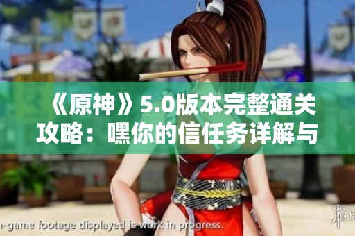 《原神》5.0版本完整通关攻略：嘿你的信任务详解与快件交付步骤