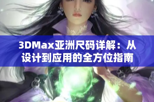 3DMax亚洲尺码详解：从设计到应用的全方位指南
