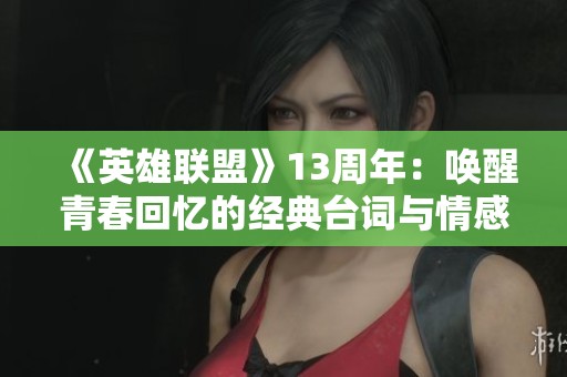 《英雄联盟》13周年：唤醒青春回忆的经典台词与情感共鸣
