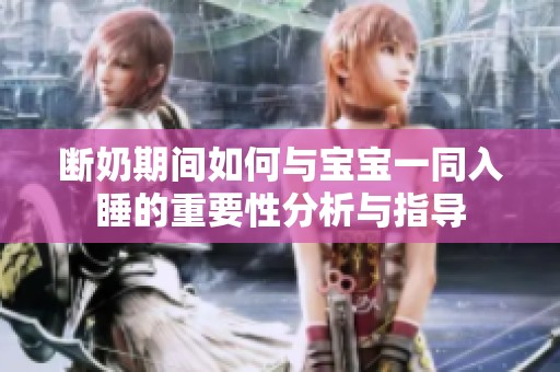 断奶期间如何与宝宝一同入睡的重要性分析与指导
