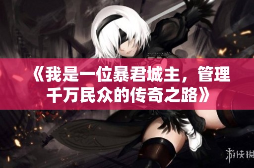 《我是一位暴君城主，管理千万民众的传奇之路》