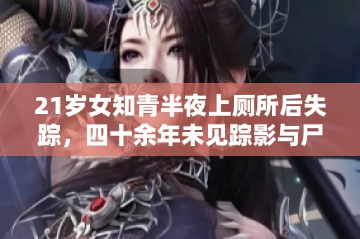 21岁女知青半夜上厕所后失踪，四十余年未见踪影与尸骨
