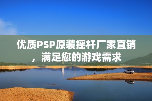 优质PSP原装摇杆厂家直销，满足您的游戏需求