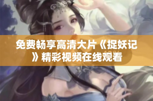 免费畅享高清大片《捉妖记》精彩视频在线观看