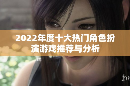 2022年度十大热门角色扮演游戏推荐与分析