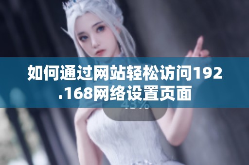如何通过网站轻松访问192.168网络设置页面