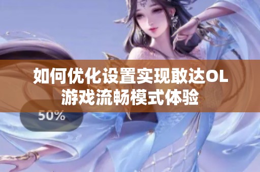 如何优化设置实现敢达OL游戏流畅模式体验