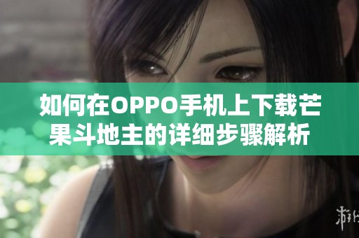 如何在OPPO手机上下载芒果斗地主的详细步骤解析