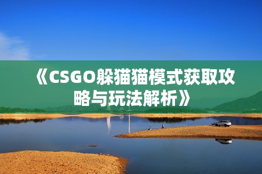 《CSGO躲猫猫模式获取攻略与玩法解析》