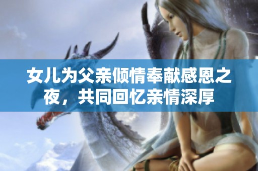 女儿为父亲倾情奉献感恩之夜，共同回忆亲情深厚
