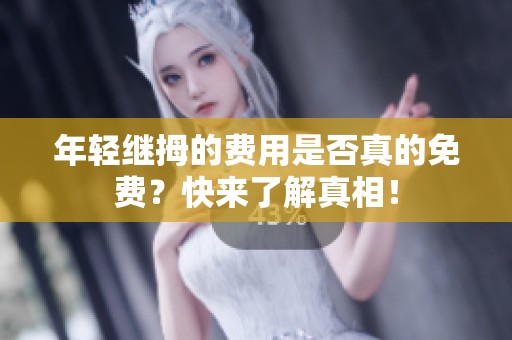 年轻继拇的费用是否真的免费？快来了解真相！