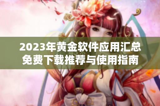 2023年黄金软件应用汇总免费下载推荐与使用指南