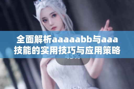 全面解析aaaaabb与aaa技能的实用技巧与应用策略