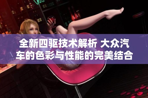 全新四驱技术解析 大众汽车的色彩与性能的完美结合