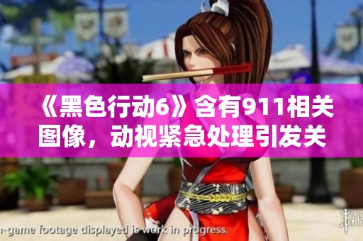 《黑色行动6》含有911相关图像，动视紧急处理引发关注