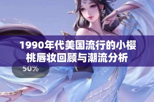 1990年代美国流行的小樱桃唇妆回顾与潮流分析