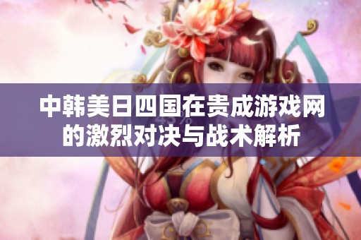 中韩美日四国在贵成游戏网的激烈对决与战术解析