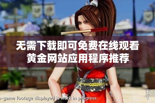 无需下载即可免费在线观看黄金网站应用程序推荐