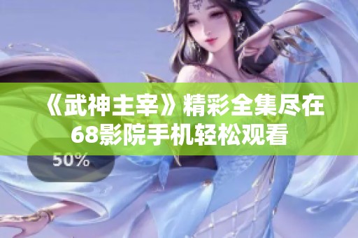 《武神主宰》精彩全集尽在68影院手机轻松观看
