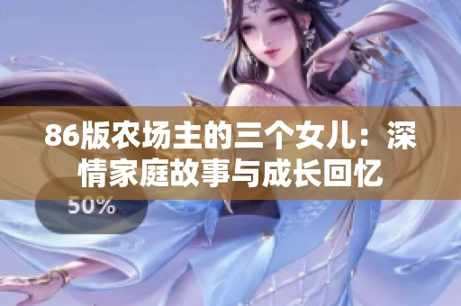 86版农场主的三个女儿：深情家庭故事与成长回忆