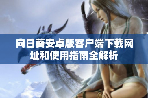向日葵安卓版客户端下载网址和使用指南全解析