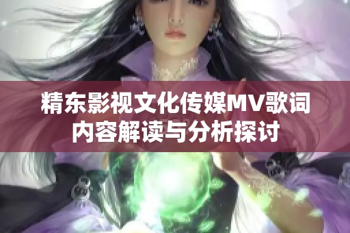 精东影视文化传媒MV歌词内容解读与分析探讨