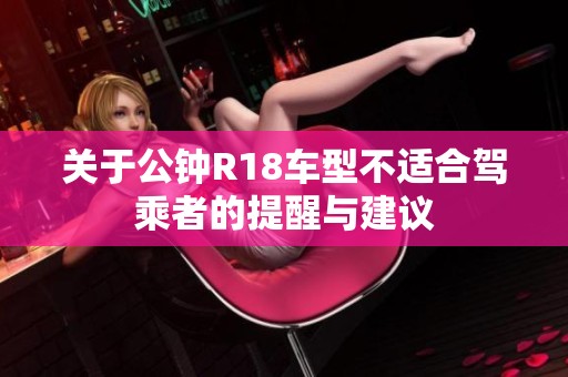 关于公钟R18车型不适合驾乘者的提醒与建议