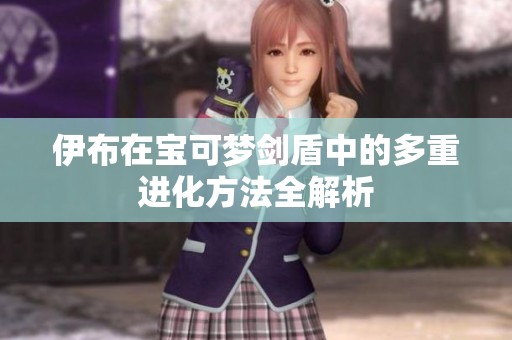 伊布在宝可梦剑盾中的多重进化方法全解析
