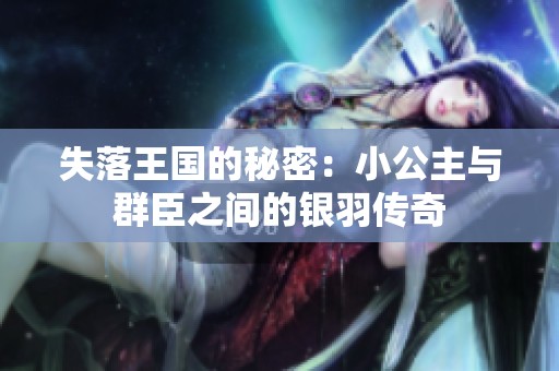 失落王国的秘密：小公主与群臣之间的银羽传奇