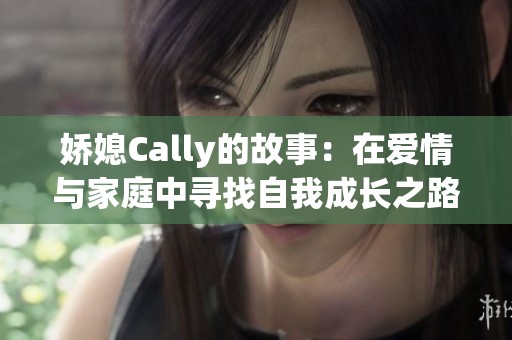 娇媳Cally的故事：在爱情与家庭中寻找自我成长之路