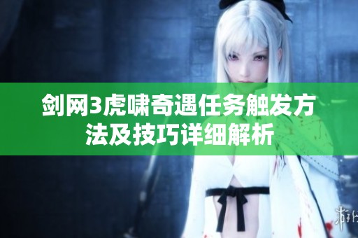 剑网3虎啸奇遇任务触发方法及技巧详细解析