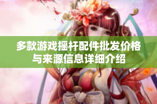 多款游戏摇杆配件批发价格与来源信息详细介绍