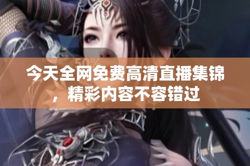 今天全网免费高清直播集锦，精彩内容不容错过