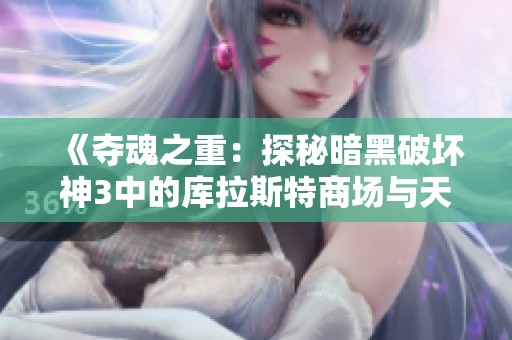 《夺魂之重：探秘暗黑破坏神3中的库拉斯特商场与天梯凯恩之角》