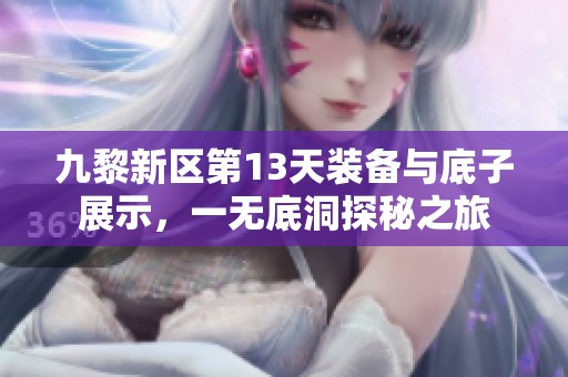 九黎新区第13天装备与底子展示，一无底洞探秘之旅
