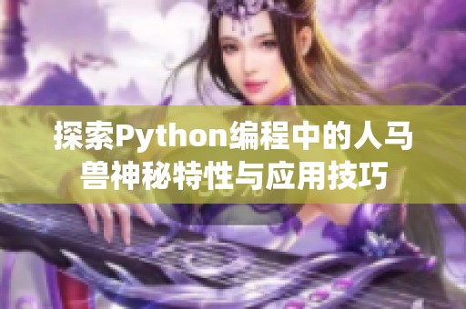 探索Python编程中的人马兽神秘特性与应用技巧