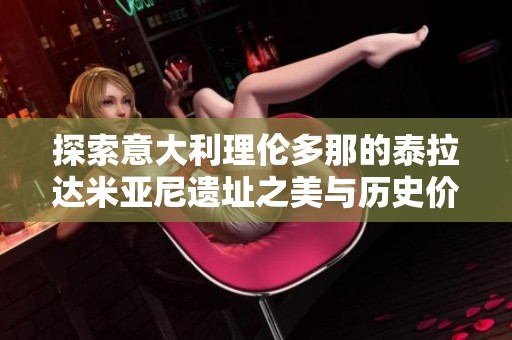 探索意大利理伦多那的泰拉达米亚尼遗址之美与历史价值