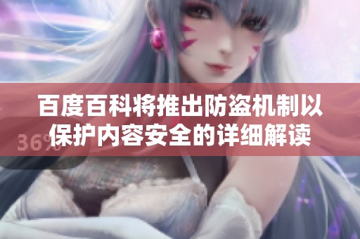 百度百科将推出防盗机制以保护内容安全的详细解读