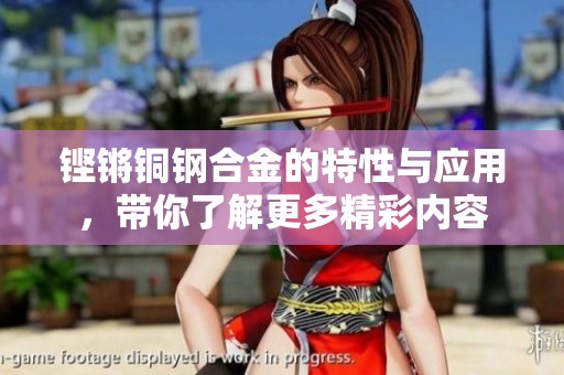 铿锵铜钢合金的特性与应用，带你了解更多精彩内容