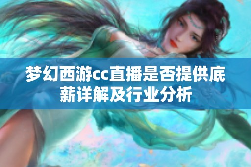 梦幻西游cc直播是否提供底薪详解及行业分析