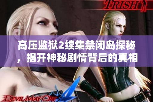高压监狱2续集禁闭岛探秘，揭开神秘剧情背后的真相