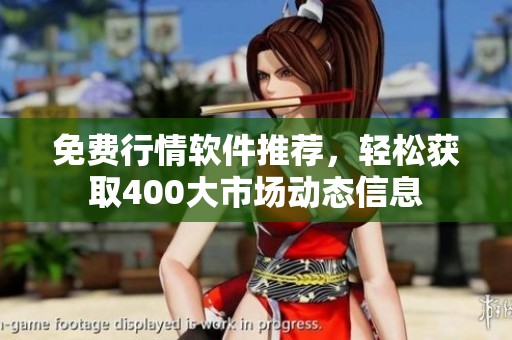 免费行情软件推荐，轻松获取400大市场动态信息