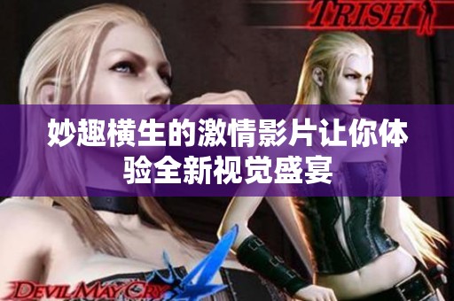 妙趣横生的激情影片让你体验全新视觉盛宴