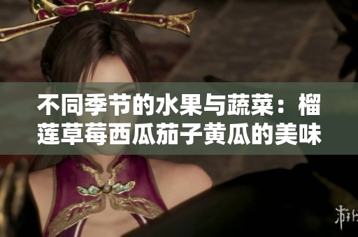 不同季节的水果与蔬菜：榴莲草莓西瓜茄子黄瓜的美味搭配
