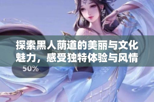 探索黑人荫道的美丽与文化魅力，感受独特体验与风情