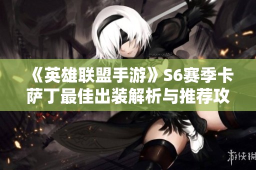 《英雄联盟手游》S6赛季卡萨丁最佳出装解析与推荐攻略